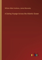 A Daring Voyage Across the Atlantic Ocean: By Two Americans, the Brothers Andrews: the Log of the Voyage 1018843434 Book Cover