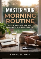 Master Your Morning Rou-tine: Unlock Peak Productivity and Enjoy a Stress-free Day B0H2LN7MMM Book Cover