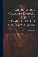 Les Mots Latins Groupés D'Après Le Sens Et L'Étymologie...Cours Élémentaire 1022765027 Book Cover