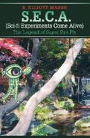 S.E.C.A. (Sci-fi Experiments Come Alive): The Legend of Super Eye Fly 0595475434 Book Cover