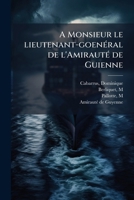 A Monsieur le lieutenant-goenéral de l'Amirauté de Guienne 1173286608 Book Cover