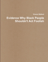 Evidence Why Black People Shouldn't ACT Foolish 1304730751 Book Cover