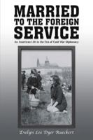Married to the Foreign Service: An American Life in the Era of Cold War Diplomacy B0FX5Y3FCS Book Cover