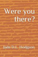 Were You There?: A Story of Deceit, Repentance and Salvation 109139427X Book Cover
