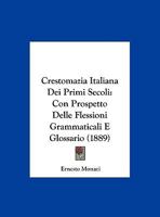 Crestomazia Italiana Dei Primi Secoli: Con Prospetto Delle Flessioni Grammaticali E Glossario (1889) 1168070015 Book Cover