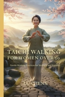 TAICHI WALKING FOR WOMEN OVER 50: Gentle Walking Practices for Strength and Stability B0GG53K7KX Book Cover