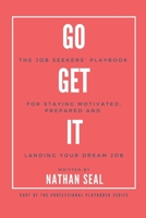 Go Get It: The Job Seekers’ Playbook for Staying Motivated, Prepared and Landing Your Dream Job: Resumes, Cover Letters, Job Search Strategies, Salary Negotiation. (Professional Playbooks) 1068317787 Book Cover