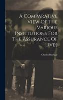A Comparative View Of The Various Institutions For The Assurance Of Lives 1020186054 Book Cover