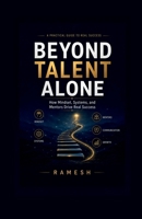 Beyond Talent Alone: How Mindset, Systems, and Mentors Drive Real Success B0H637XY8N Book Cover