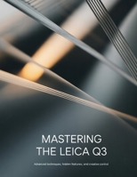 Mastering the Leica Q3: Advanced Techniques, Hidden Features, and Creative Control B0GFFK9LJ7 Book Cover