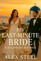 HIS LAST-MINUTE BRIDE: A Billionaire Romance B0FCDM5RTT Book Cover