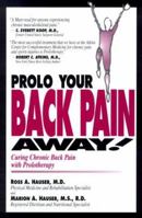 Prolo Your Back Pain Away! Curing Chronic Back Pain with Prolotherapy 0966101022 Book Cover