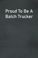 Proud To Be A Batch Trucker: Lined Notebook For Men, Women And Co Workers 1712953249 Book Cover