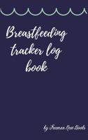 Breastfeeding tracker log book: Amazing Logbook for Tracking Breastfeeding Information, Poop or Pee, Sleep Times and More for Your Newborn 1006852328 Book Cover