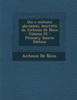 Usi e costumi abruzzesi; descritti da Antonio de Nino Volume 01 - Primary Source Edition 1293410373 Book Cover