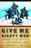 Give Me Eighty Men: Women and the Myth of the Fetterman Fight (Women in the West) 0803234252 Book Cover