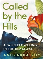 Called by the Hills: A Wild Flowering in the Himalaya 0063491834 Book Cover