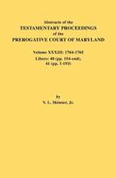 Abstracts of the Testamentary Proceedings of the Prerogative Court of Maryland. Volume XXXIII: 1764-1765. Libers: 40 (Pp. 154-End), 41 (Pp. 1-193) 0806355549 Book Cover