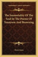 The Immortality of the Soul the Poems of Tennyson and Browing 1497934583 Book Cover