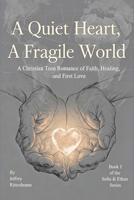A Quiet Heart, A Fragile World A Christian Teen Romance of Faith, Healing, and First Love (Sofia & Ethen Romance) B0H2NMC4S3 Book Cover