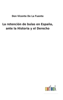 La retención de bulas en España, ante la Historia y el Derecho 1141530813 Book Cover