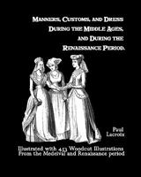 Manners, Custom And Dress During the Middle Ages And During the Renaissance Period 1848580444 Book Cover