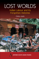 Lost Worlds: Indian Labour and Its Forgotten Histories (Anthem South Asian Studies) 1843311291 Book Cover