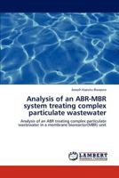 Analysis of an ABR-MBR system treating complex particulate wastewater: Analysis of an ABR treating complex particulate wastewater in a membrane bioreactor(MBR) unit 3847375490 Book Cover