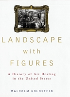 Landscape with Figures: A History of Art Dealing in the United States 019513673X Book Cover