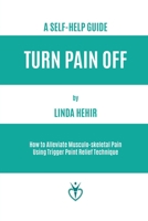 Turn Pain Off: How to Alleviate Musculo-skeletal Pain Using Trigger Point Relief Technique 1916315747 Book Cover