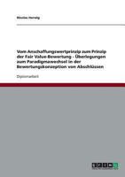 Vom Anschaffungswertprinzip zum Prinzip der Fair Value-Bewertung - Überlegungen zum Paradigmawechsel in der Bewertungskonzeption von Abschlüssen 3638848825 Book Cover