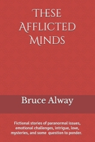 These Afflicted Minds: People whose minds were pushed too far, extremely challenged, or severely damaged. 1720436258 Book Cover