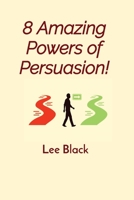 8 Amazing Powers of Persuasion! B0CLMFCFV7 Book Cover