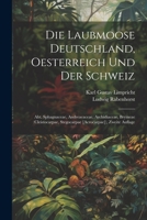 Die Laubmoose Deutschland, Oesterreich Und Der Schweiz: Abt. Sphagnaceae, Andreaeaceae, Archidiaceae, Bryineae (Cleistocarpae, Stegocarpae [acrocarpae]), Zweite Auflage 1021398152 Book Cover