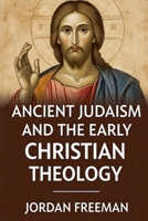 Ancient Judaism and the Early Christian Theology B0FX46V98D Book Cover