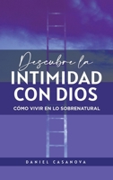 Descubre La Intimidad Con Dios: Cómo Vivir En Lo Sobrenatural 1664293760 Book Cover