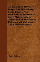An Exposition of Views Respecting the Principal Facts, Causes and Peculiarities Involved in Spirit Manifestations Together with Interesting Phenomenal Statements and Communications 0766190455 Book Cover
