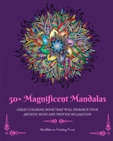 50+ Magnificent Mandalas: Great Coloring Book that Will Enhance Your Artistic Mind and Provide Relaxation B0BY5H91SM Book Cover