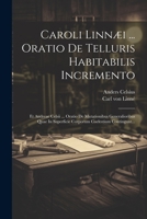 Caroli Linnæi ... Oratio De Telluris Habitabilis Incremento: Et Andreae Celsii ... Oratio De Mutationibus Generalioribus Quae In Superficie Corporum Coelestium Contingunt... 1021571326 Book Cover
