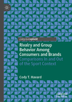 Rivalry and Group Behavior Among Consumers and Brands: Comparisons In and Out of the Sport Context 303085244X Book Cover