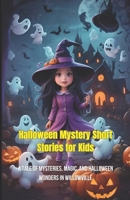 Halloween Mystery Short Stories for Kids: ,A Tale of Mysteries, Magic, and Halloween Wonders in Willowville B0CJLCV5VZ Book Cover