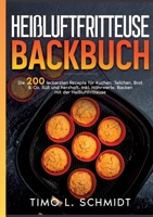 Heißluftfritteuse Backbuch: Die 200 leckersten Rezepte für Kuchen, Brot, Teilchen & Co. Süß und herzhaft. Backen mit der Heißluftfritteuse. Inkl. Nährwerte. (German Edition) 3384848209 Book Cover