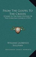 From the Gospel to the Creeds: Studies in the Early History of the Christian Church 101676975X Book Cover