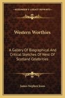 Western Worthies a Gallery of Biographical and Critical Sketches of West of Scotland Celebrities 1514309823 Book Cover