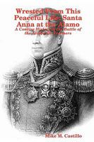 Wrested From This Peaceful Life: Santa Anna At The Alamo 1435718917 Book Cover