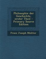 Philosophie Der Geschichte, Oder, Über Die Tradition, Erster Theil 1017239134 Book Cover