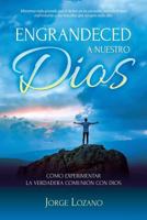 Engrandeced a Nuestro Dios: Como Experimentar La Verdadera Comunion Con Dios 1539030067 Book Cover