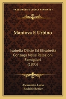 Mantova E Urbino: Isabella D'Este Ed Elisabetta Gonzaga Nelle Relazioni Famigliari (1893) 101643894X Book Cover