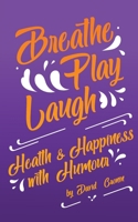 Breathe Play Laugh: Health and Happiness with Humour 0645065633 Book Cover