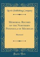 Memorial Record of the Northern Peninsula of Michigan 1016969937 Book Cover
